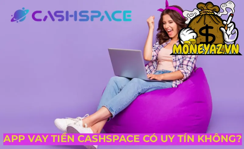 app vay tiền cashspace có uy tín không
